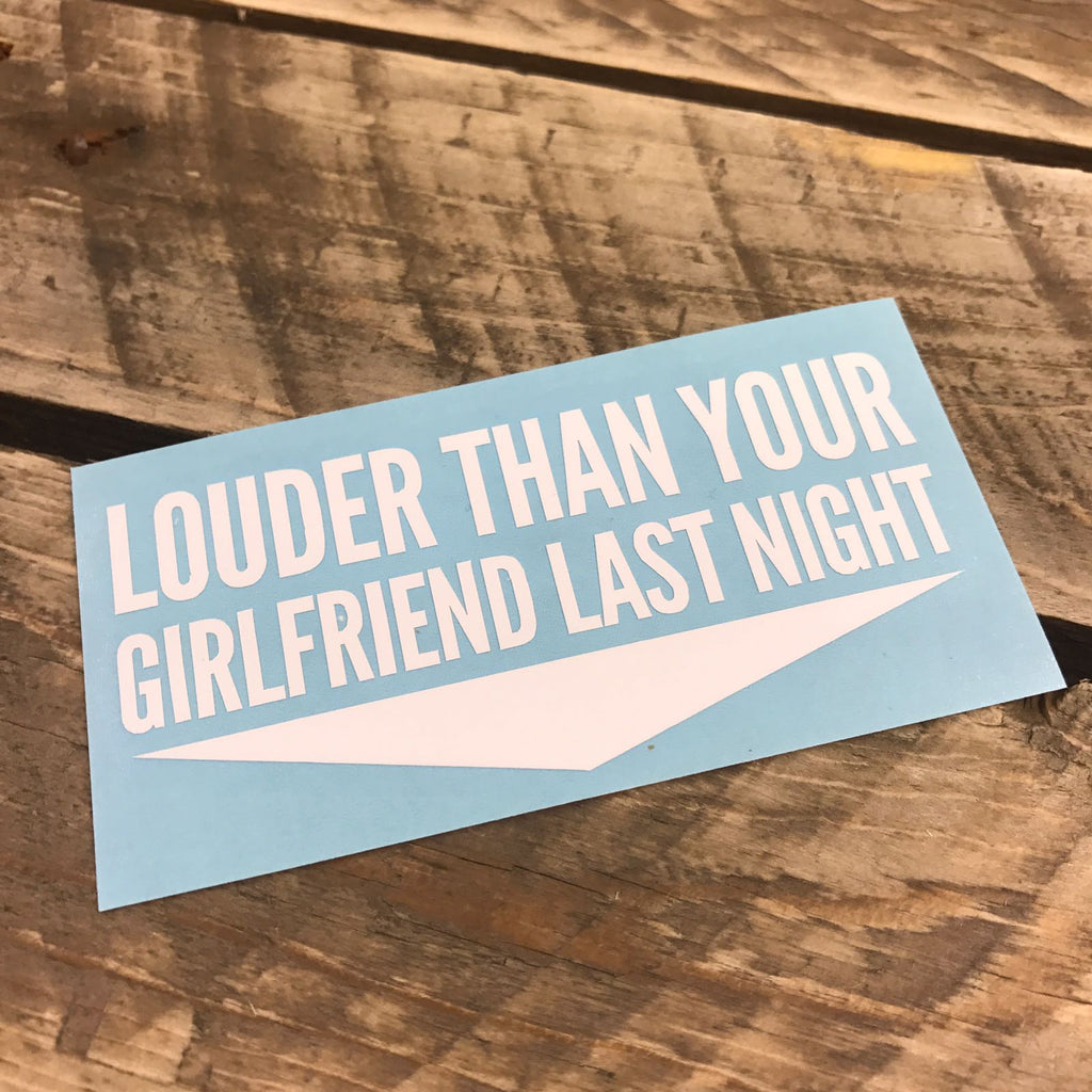 Louder Than Your Girlfriend Last Night